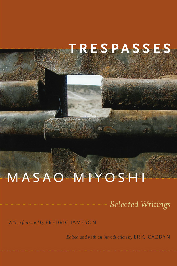 Trespasses by Masao Miyoshi. Edited and introduced by Eric Cazdyn.